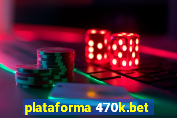 plataforma 470k.bet