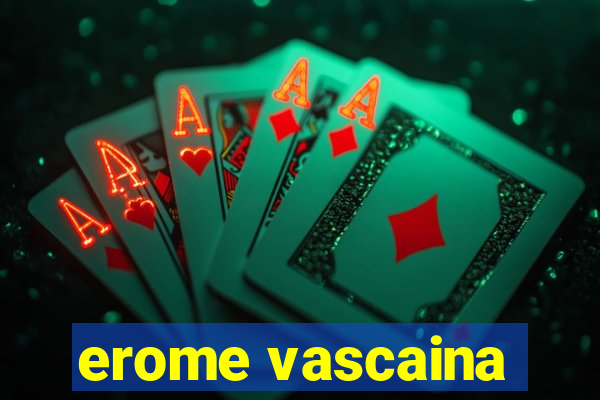 erome vascaina