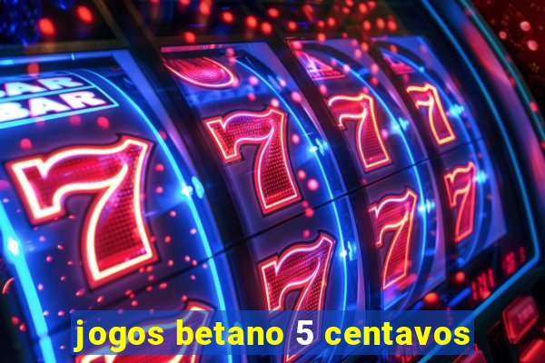 jogos betano 5 centavos