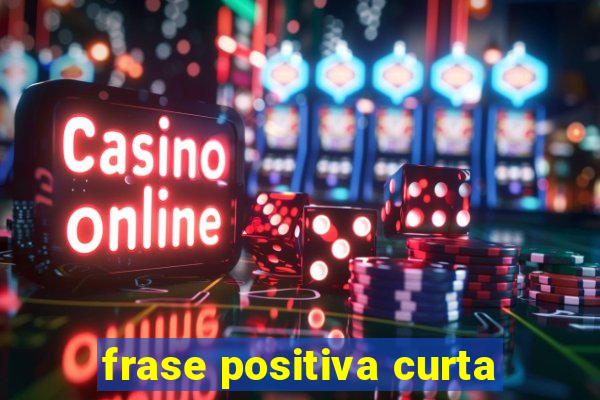 frase positiva curta