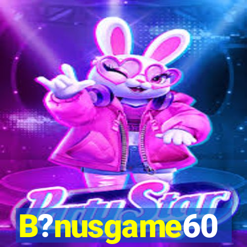 B?nusgame60