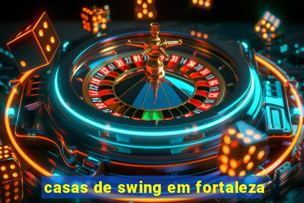 casas de swing em fortaleza