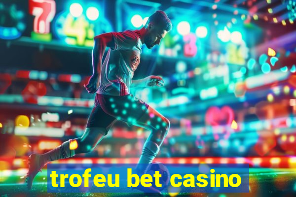 trofeu bet casino