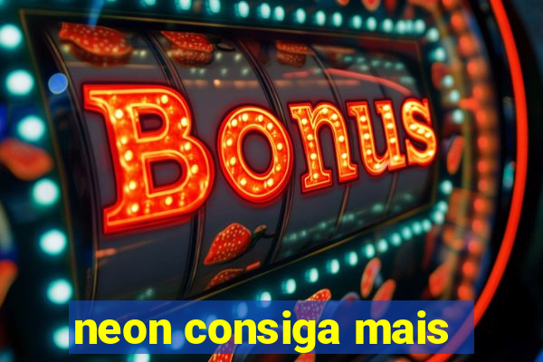 neon consiga mais