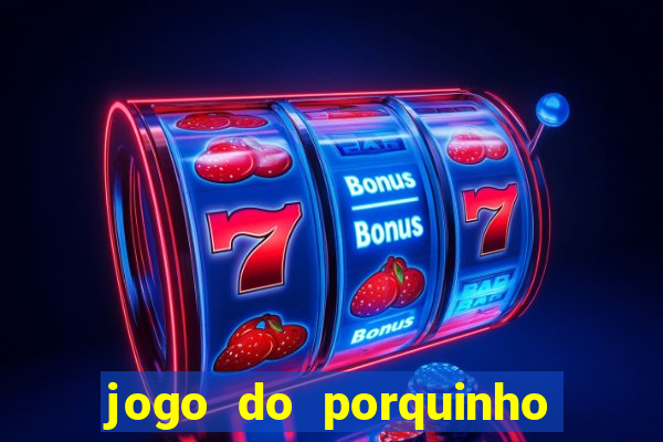 jogo do porquinho que ganha dinheiro