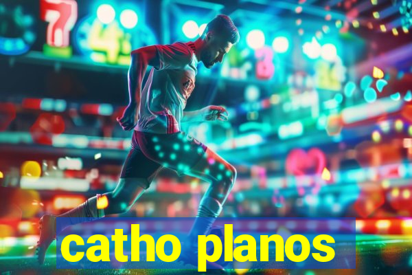 catho planos