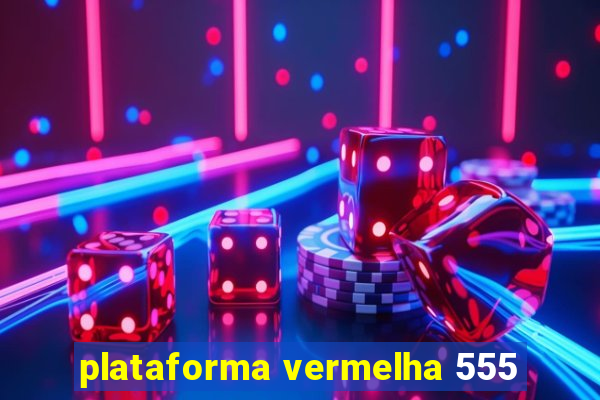 plataforma vermelha 555