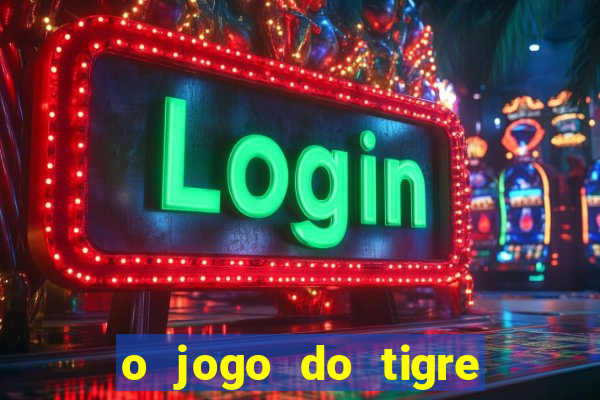 o jogo do tigre da dinheiro