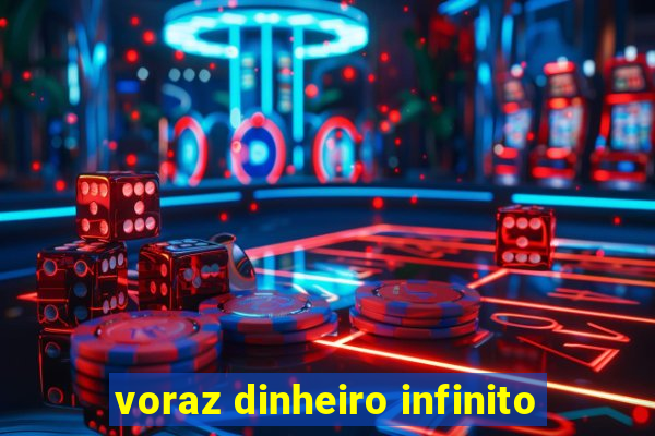 voraz dinheiro infinito