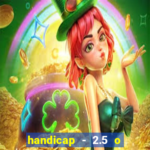 handicap - 2.5 o que significa