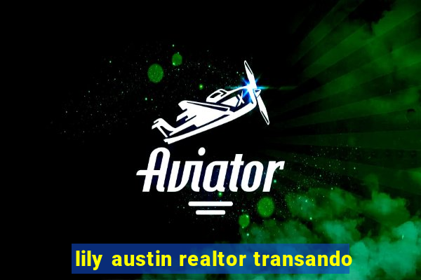 lily austin realtor transando