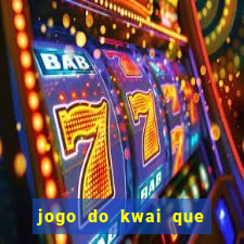 jogo do kwai que ganha dinheiro