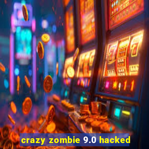 crazy zombie 9.0 hacked