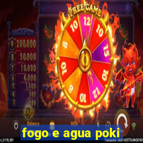 fogo e agua poki