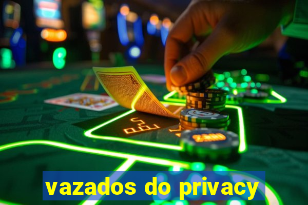 vazados do privacy