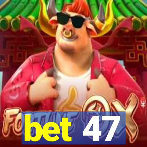 bet 47