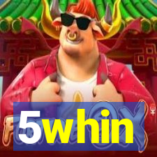 5whin