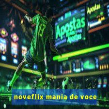 noveflix mania de voce