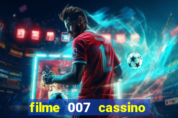 filme 007 cassino royale completo dublado