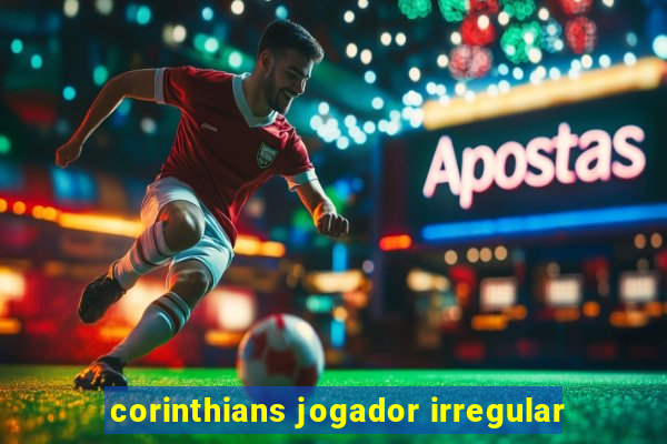 corinthians jogador irregular