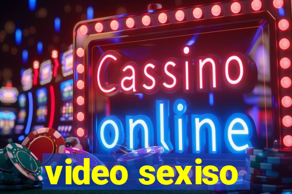 video sexiso