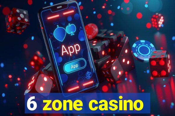 6 zone casino