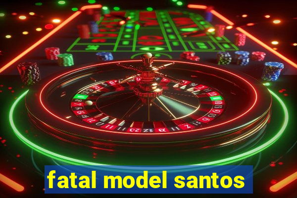 fatal model santos